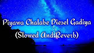 Piyawa Chalabe Diesel Gadiya Slowed And Reverb [upl. by Andie]